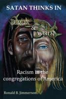 Satan Thinks in Black & White: Racism in the Congregations of America 1432782460 Book Cover