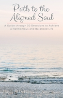 Path to the Aligned Soul: A Guide through 30 Devotions to Achieve a Harmonious and Balanced Life B087SD5214 Book Cover