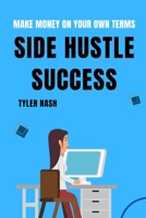 Side Hustle Success: Making Money on Your Own Terms B0BVNZJM18 Book Cover