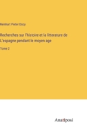 Recherches sur l'histoire et la litterature de L'espagne pendant le moyen age: Tome 2 3382710390 Book Cover