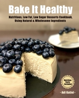 Bake It Healthy: Nutritious, Low Fat, Low Sugar, Desserts Cookbook, Using Natural & Wholesome Ingredients 9659307314 Book Cover