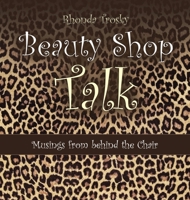 Beauty Shop Talk: Musings from Behind the Chair 1664232923 Book Cover