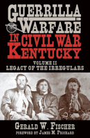 Guerrilla Warfare in Civil War Kentucky: Volume II -- Legacy of the Irregulars 1956027645 Book Cover