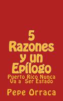 5 Razones y un Epilogo : Puerto Rico Nunca Va a Ser Estado 1548623539 Book Cover