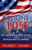 Billions Lost: The American Tech Crisis and The Road Map to Change 1985690357 Book Cover