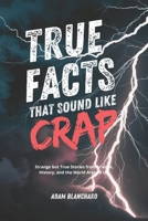 True facts that sound like crap: Strange but True Stories from Science, History, and the World Around Us B0F2MYRD7F Book Cover