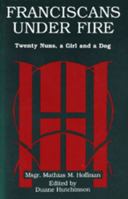 Franciscans Under Fire: Twenty Nuns, a Girl and a Dog : The Story of the Sisters of Saint Francis of the Immaculate Conception of the Blessed Virgin 0934988218 Book Cover