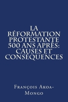La Reformation Protestante 500 ans apres: Causes et Consequences 1976217857 Book Cover