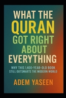 What the Quran Got Right About Everything: Why This 1,400-Year-Old Book Still Outsmarts the Modern World B0F9VNJKHX Book Cover