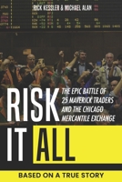 Risk It All: The Epic Battle of 25 Maverick Traders and the Chicago Mercantile Exchange.: Based on a True Story. B0DY4TCJ9J Book Cover