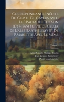 Correspondance Inédite Du Comte De Caylus Avec Le P.Paciaudi, Théatin (1757-1765) Suivie De Celles De L'abbé Barthélemy Et De P.Mariette Avec Le Mème; Volume 1 1020739606 Book Cover