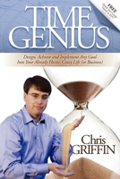 Time Genius: Design, Achieve and Implement Any Goal Into Your Already Hectic , Crazy Life 0982379374 Book Cover