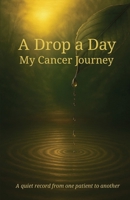 A Drop a Day · My Cancer Journey: Reflections on Healing, Resilience, and Hope B0FCY5K4MP Book Cover
