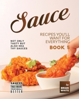 Sauce Recipes You'll Want for Everything - Book 5: Not Only Tasty but Also Healthy Sauces B002I9E9OY Book Cover