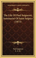 The Life Of Paul Seigneret, Seminarist Of Saint Sulpice 1104916533 Book Cover