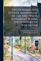 Two Hundred And Fiftieth Anniversary Of The First White Settlement Within The Territory Of Winchester: July 4th, 1890 1286485584 Book Cover