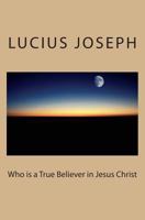 Who is a True Believer in Jesus Christ 1480292885 Book Cover