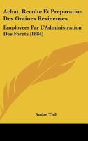 Achat, Recolte Et Preparation Des Graines Resineuses: Employees Par L'Administration Des Forets (1884) 1168337526 Book Cover