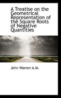 A Treatise on the Geometrical Representation of the Square Roots of Negative Quantities 1018332162 Book Cover