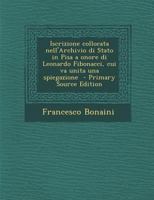 Iscrizione collocata nell'Archivio di Stato in Pisa a onore di Leonardo Fibonacci, cui va unita una spiegazione 1018105468 Book Cover