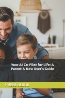 Your AI Co-Pilot for Life: A Parent & New User's Guide (The AI Confident Life Series) B0FJR7VD2S Book Cover