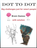 Dot to Dot Brain Games-Big challenges just for smart People: without number B086Y3SD5C Book Cover