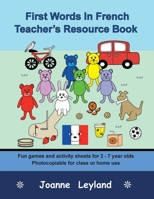 First Words In French Teacher's Resource Book: Fun games and activity sheets for 3 - 7 year olds - photocopiable for class or home use 1914159411 Book Cover