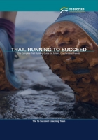 Trail Running to Succeed: The Complete Trail Running and Ultra-Distance Guide for Juniors, Coaches and Parents B0H7XBQJBX Book Cover