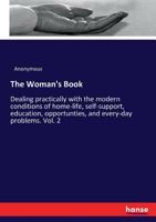 The Woman'S Book: Dealing Practically with the Modern Conditions of Home-Life, Self-Support, Education, Opportunities, and Every-Day Problems, Volume 2 3337290671 Book Cover