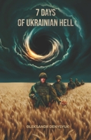 7 DAYS OF UKRAINIAN HELL: Memoirs of the combat mission of the 5th Company of the 242nd Battalion of the 241st Brigade of the Territorial Defense Forces of the Armed Forces of Ukraine 9199015714 Book Cover