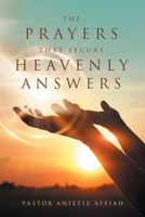 The Prayers That Secure Heavenly Answers 1665570318 Book Cover