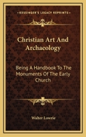 Christian art and Archæology; Being a Handbook to the Monuments of the Early Church B0BMWB5CDH Book Cover