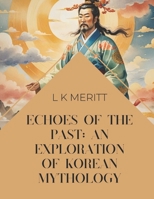 Echoes of the Past: An Exploration of Korean Mythology (World Mythology) B0DZBQVBKW Book Cover
