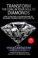 Transform the Coal in Your Soul to Diamonds: How to Become a Leadership King by Polishing Yourself Right Up To the Top 1981879684 Book Cover