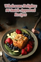 Wholesome Delights: 96 Smith-Approved Recipes B0CGKWQ1G3 Book Cover