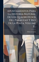 Apuntamientos Para La Historia Natural De Los Quadrðpedos Del ParagÃ1/4ay Y Rio De La Plata, Volume 2... (Spanish Edition) 1024669440 Book Cover