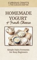 Homemade Yogurt & Fresh Cheese: Simple Dairy Ferments for Busy Beginners: DIY Ricotta, Labneh, Paneer & Cultured Dairy Guide B0GFMPC3BH Book Cover