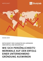 Wie sich Persönlichkeitsmerkmale auf den Erfolg einer Unternehmensgründung auswirken. Entscheidet der Charakter des Gründers über Erfolg und Misserfolg? (German Edition) 3960958390 Book Cover