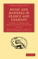 Music and Manners in France and Germany: A Series of Travelling Sketches of Art and Society; Volume 2 0511701845 Book Cover