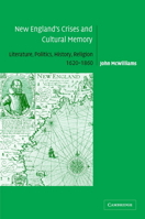 New England's Crises and Cultural Memory: Literature, Politics, History, Religion, 16201860: Literature, Politics, History, Religion, 1620-1860 0521101298 Book Cover