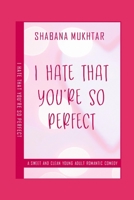 I Hate That You’re So Perfect: A Sweet And Clean Young Adult Romantic Comedy Short Story B0C7T3J2T5 Book Cover