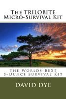 The TRILOBITE Micro-Survival Kit: The Worlds BEST 5-Ounce Survival Kit 1495986691 Book Cover