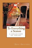 To Everything a Season: a collection of poetry 1482790890 Book Cover