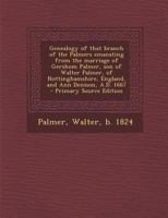 Genealogy of That Branch of the Palmers Emanating From the Marriage of Gershom Palmer, son of Walter Palmer, of Nottinghamshire, England, and Ann Denison, A.D. 1667 1015629032 Book Cover