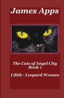 The Cats of Angel City: Lilith - Leopard Woman 1506136699 Book Cover