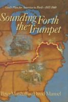 Sounding Forth the Trumpet: God's Plan for America in Peril--1837-1860