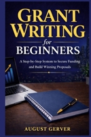 Grant Writing for Beginners: A Step-by-Step System to Secure Funding and Build Winning Proposals B0GWGVS8DN Book Cover