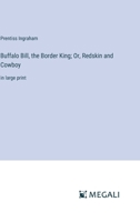 Buffalo Bill, the Border King; Or, Redskin and Cowboy: in large print 3387084838 Book Cover