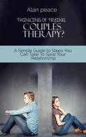 Thinking of Trying Couples Therapy?: A Simple Guide to Steps You Can Take To Save Your Relationship 1914421523 Book Cover