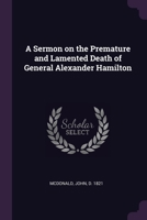 A Sermon on the Premature and Lamented Death of General Alexander Hamilton 1378025660 Book Cover